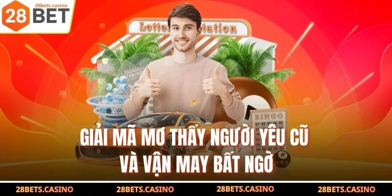 Giải mã mơ thấy người yêu cũ và vận may bất ngờ