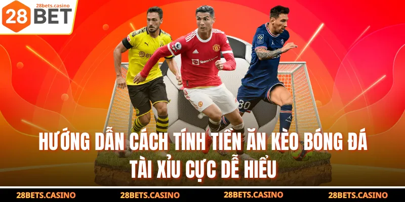 Hướng dẫn cách tính tiền ăn kèo bóng đá tài xỉu cực dễ hiểu
