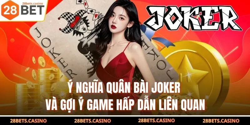 Ý Nghĩa Quân Bài Joker Và Gợi Ý Game Hấp Dẫn Liên Quan